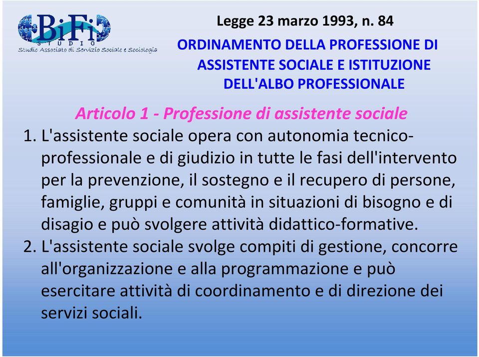 L'assistente sociale opera con autonomia tecnicoprofessionale e di giudizio in tutte le fasi dell'intervento per la prevenzione, il sostegno e il recupero