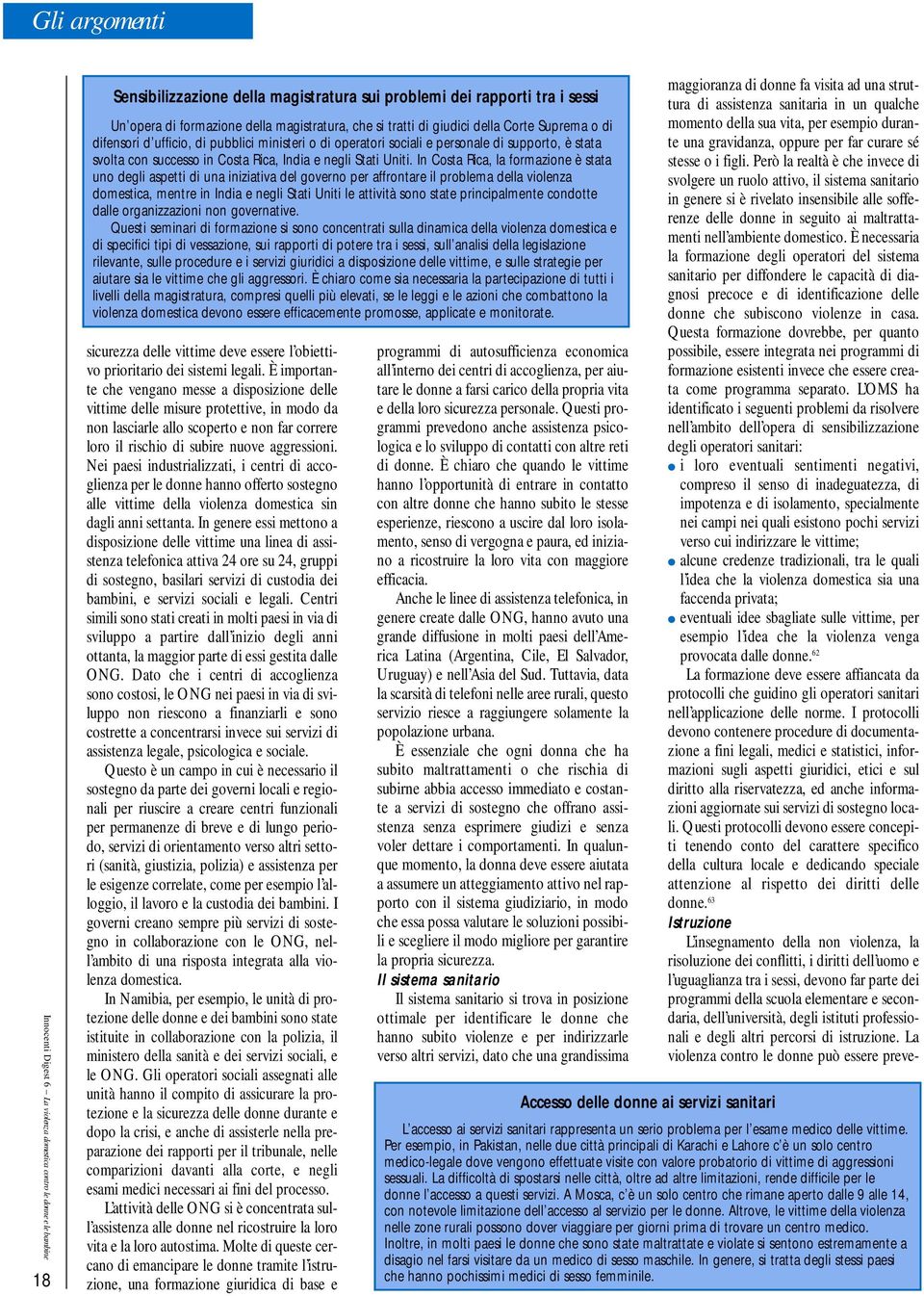 In Costa Rica, la formazione è stata uno degli aspetti di una iniziativa del governo per affrontare il problema della violenza domestica, mentre in India e negli Stati Uniti le attività sono state