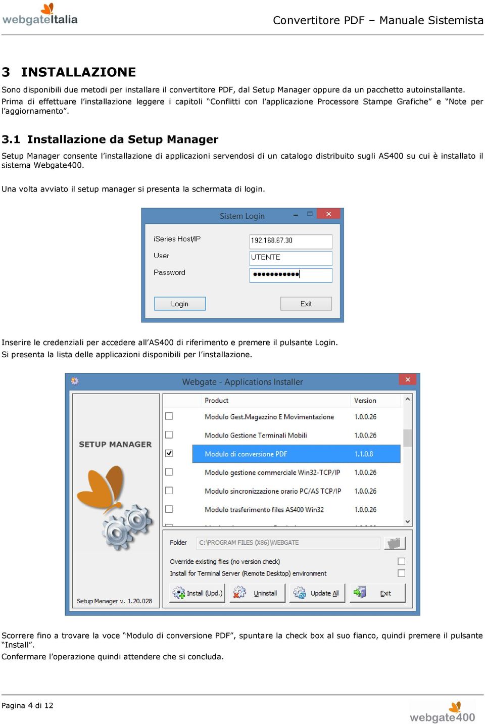 1 Installazione da Setup Manager Setup Manager consente l installazione di applicazioni servendosi di un catalogo distribuito sugli AS400 su cui è installato il sistema Webgate400.