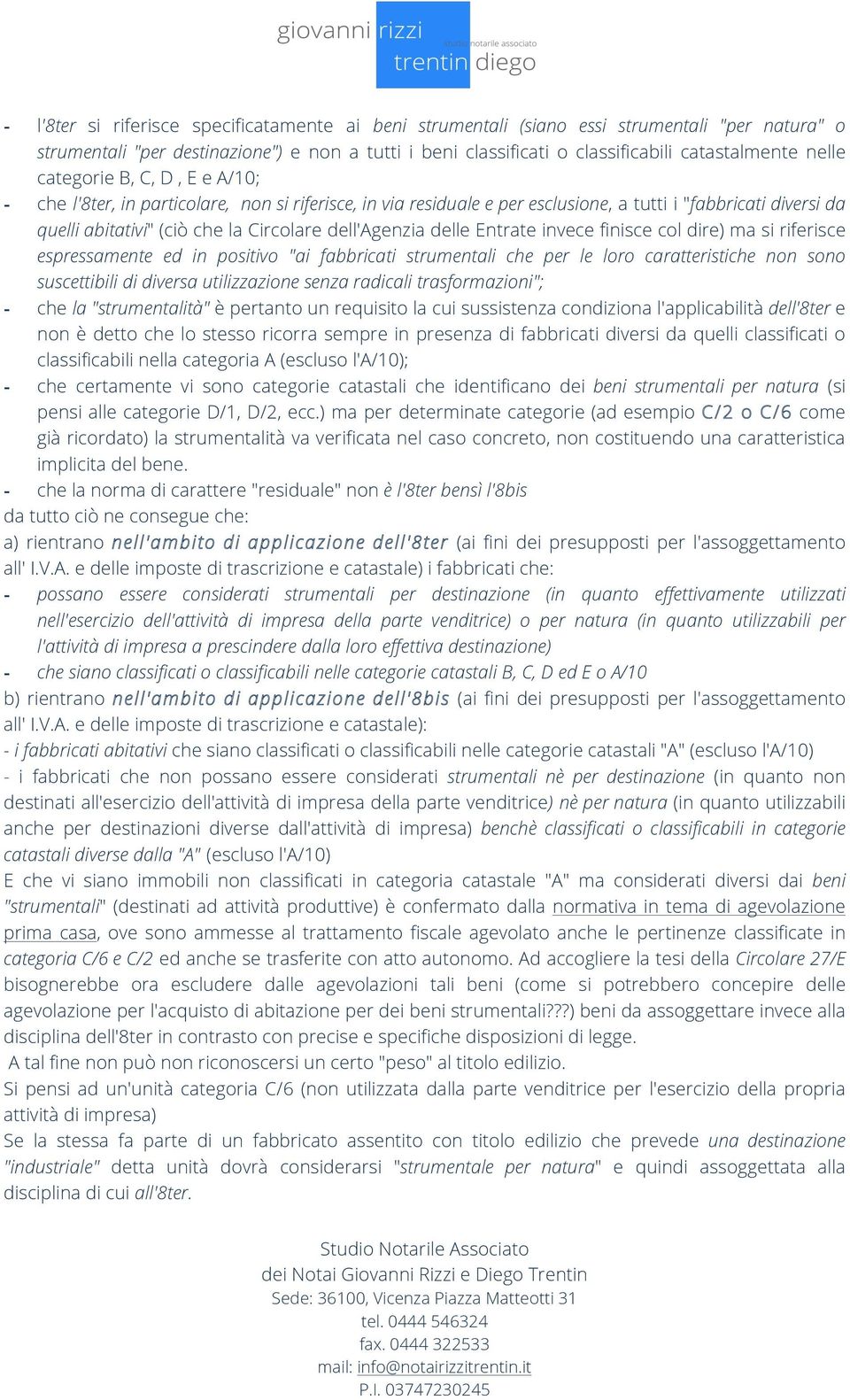 dell'agenzia delle Entrate invece finisce col dire) ma si riferisce espressamente ed in positivo "ai fabbricati strumentali che per le loro caratteristiche non sono suscettibili di diversa