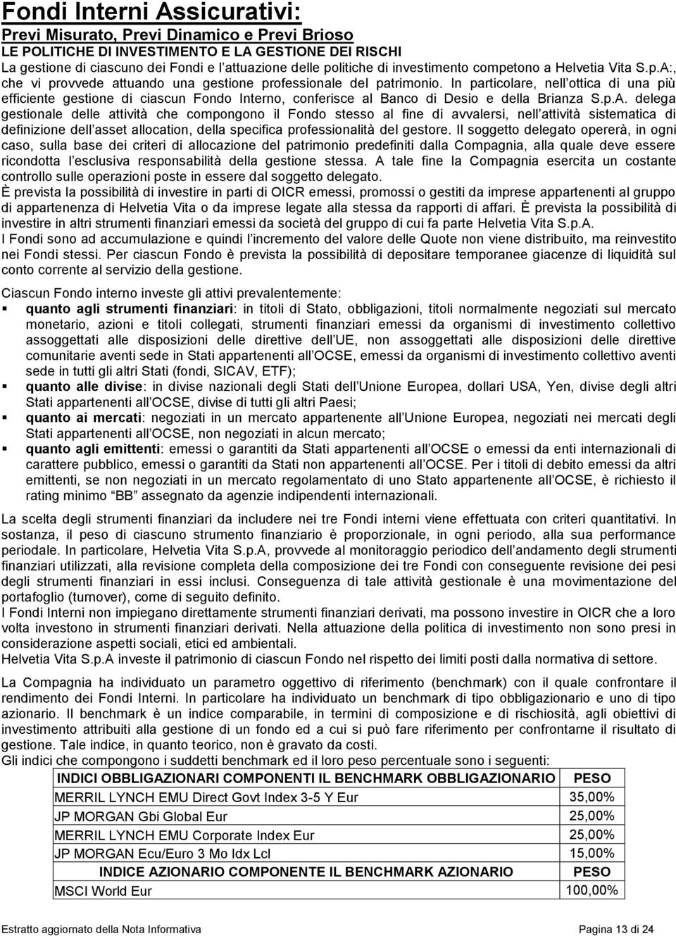 In particolare, nell ottica di una più efficiente gestione di ciascun Fondo Interno, conferisce al Banco di Desio e della Brianza S.p.A.