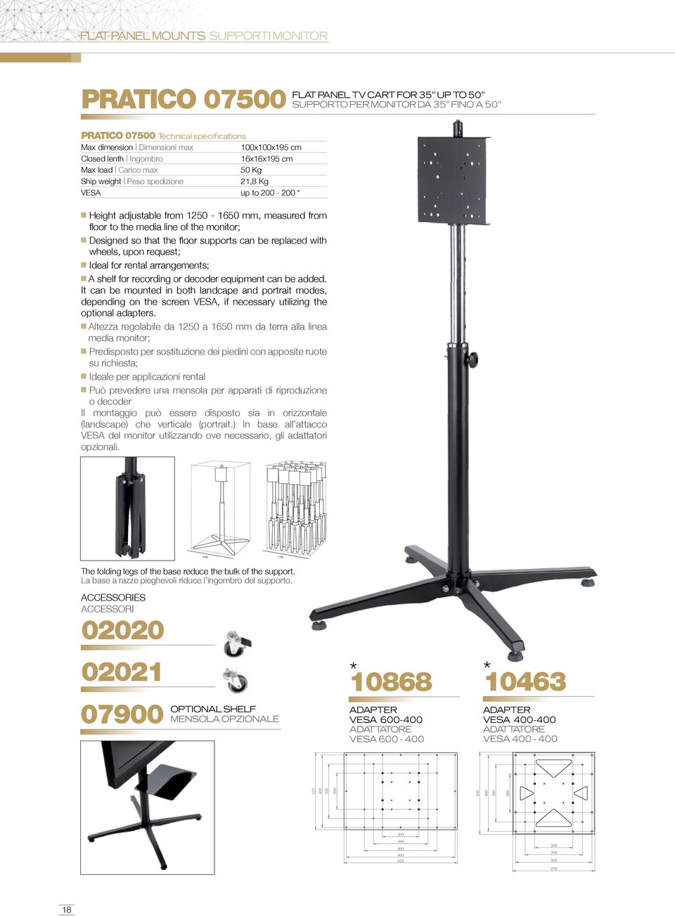 media line of the monitor; Designed so that the floor supports can be replaced with wheels, upon request; Ideal for rental arrangements; A shelf for recording or decoder equipment can be added.
