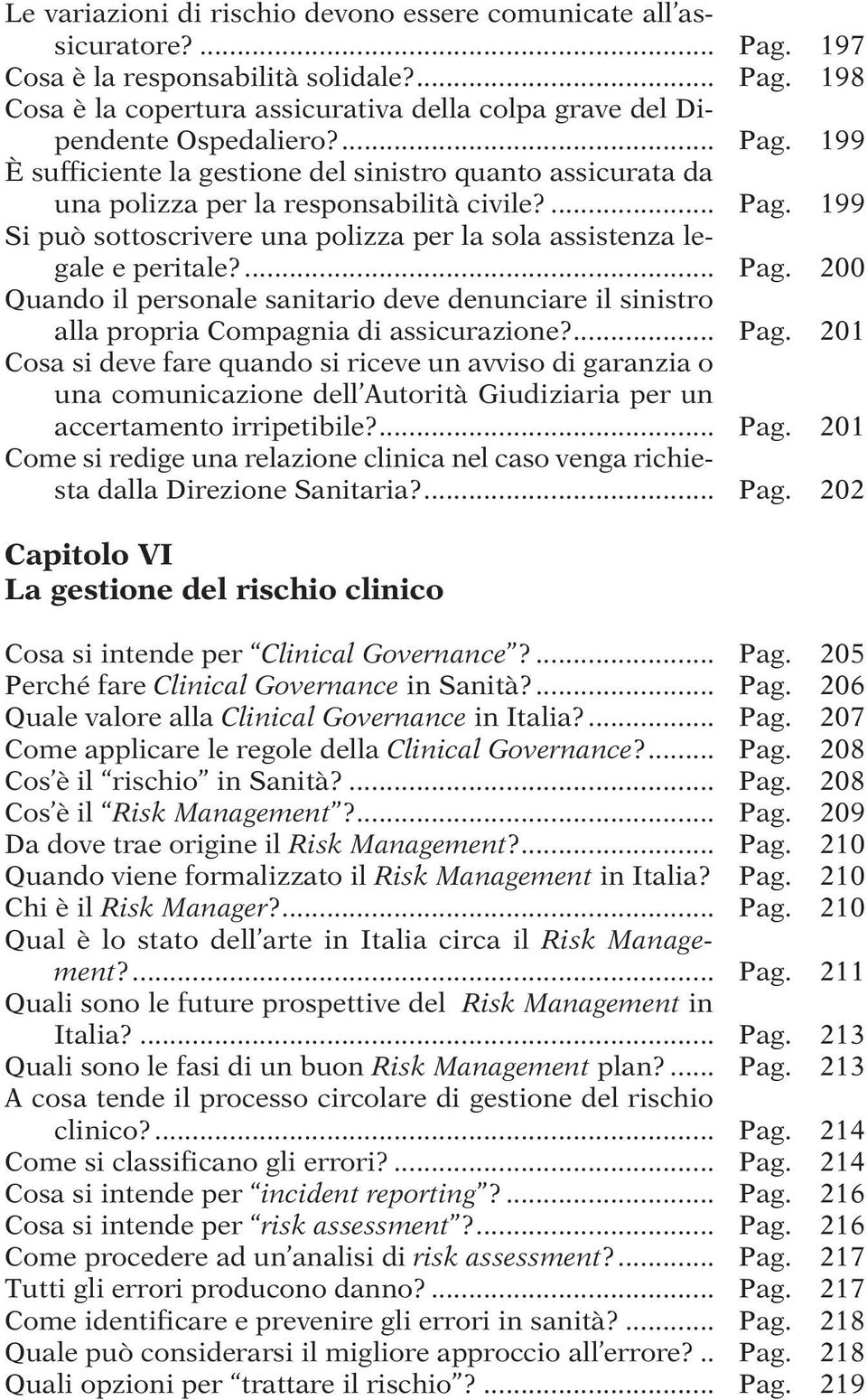 ... pag. 200 Quando il personale sanitario deve denunciare il sinistro alla propria Compagnia di assicurazione?... pag. 201 Cosa si deve fare quando si riceve un avviso di garanzia o una comunicazione dell Autorità Giudiziaria per un accertamento irripetibile?