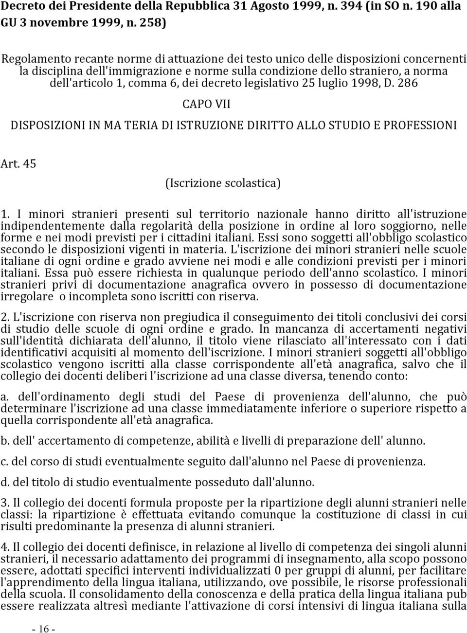 dei decreto legislativo 25 luglio 1998, D. 286 CAPO VII DISPOSIZIONI IN MA TERIA DI ISTRUZIONE DIRITTO ALLO STUDIO E PROFESSIONI Art. 45 (Iscrizione scolastica) 1.