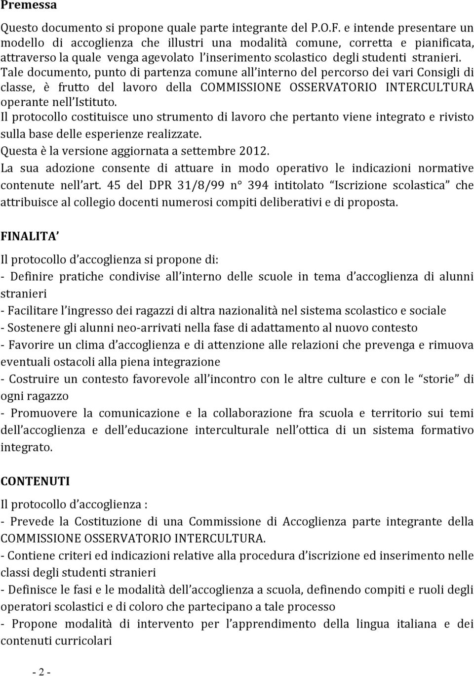 Tale documento, punto di partenza comune all interno del percorso dei vari Consigli di classe, è frutto del lavoro della COMMISSIONE OSSERVATORIO INTERCULTURA operante nell Istituto.