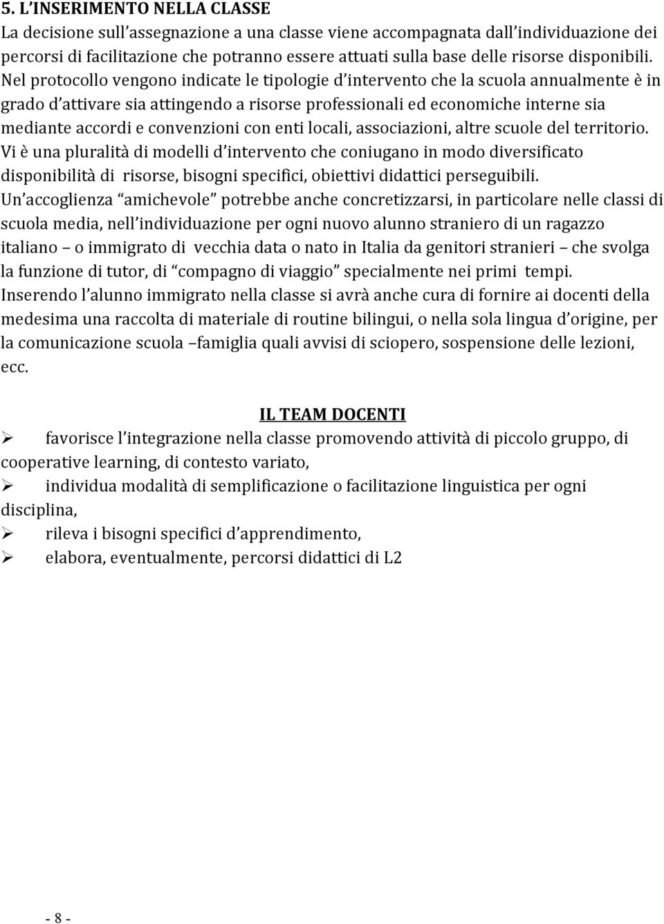 Nel protocollo vengono indicate le tipologie d intervento che la scuola annualmente è in grado d attivare sia attingendo a risorse professionali ed economiche interne sia mediante accordi e