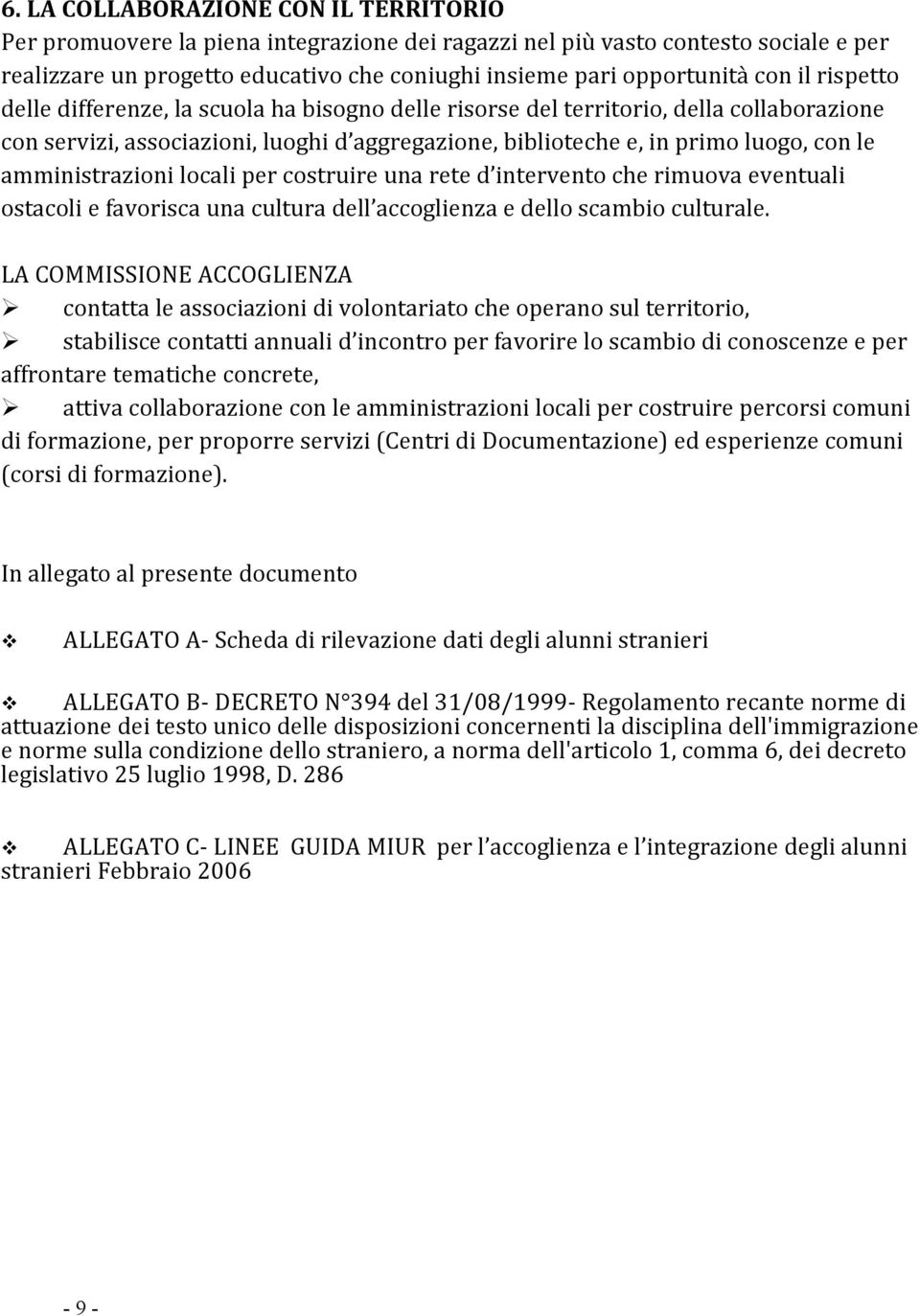 amministrazioni locali per costruire una rete d intervento che rimuova eventuali ostacoli e favorisca una cultura dell accoglienza e dello scambio culturale.