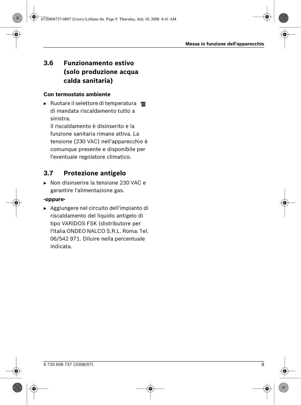 Il riscaldamento è disinserito e la funzione sanitaria rimane attiva. La tensione (230 VAC) nell'apparecchio è comunque presente e disponibile per l'eventuale regolatore climatico. 3.