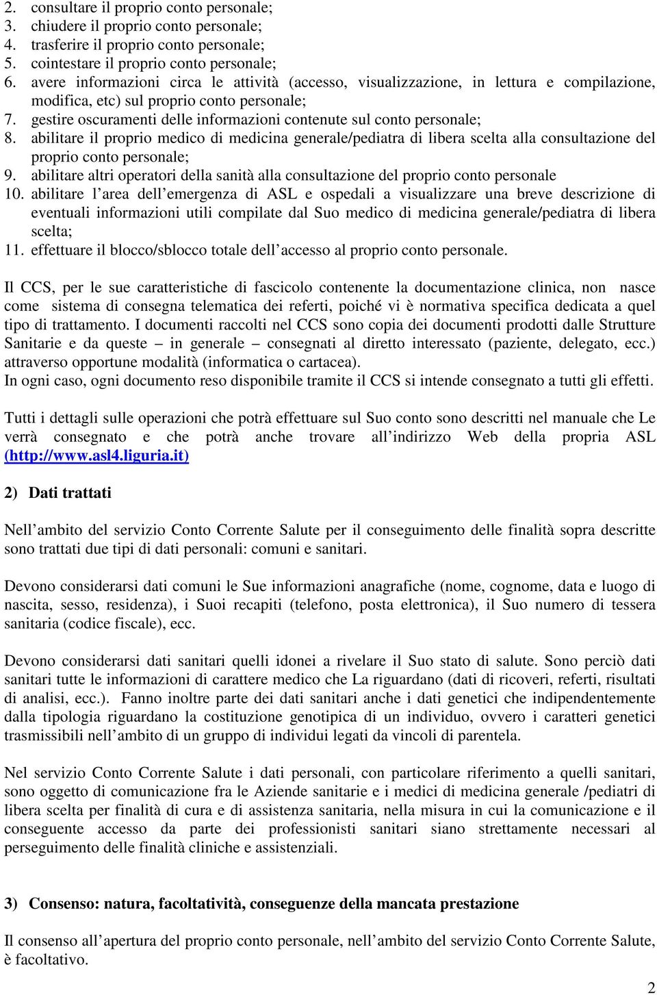 gestire oscuramenti delle informazioni contenute sul conto personale; 8. abilitare il proprio medico di medicina generale/pediatra di libera scelta alla consultazione del proprio conto personale; 9.