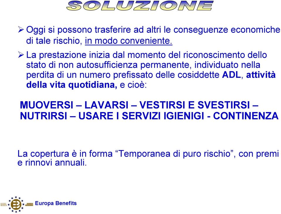 perdita di un numero prefissato delle cosiddette ADL, attività della vita quotidiana, e cioè: MUOVERSI LAVARSI VESTIRSI