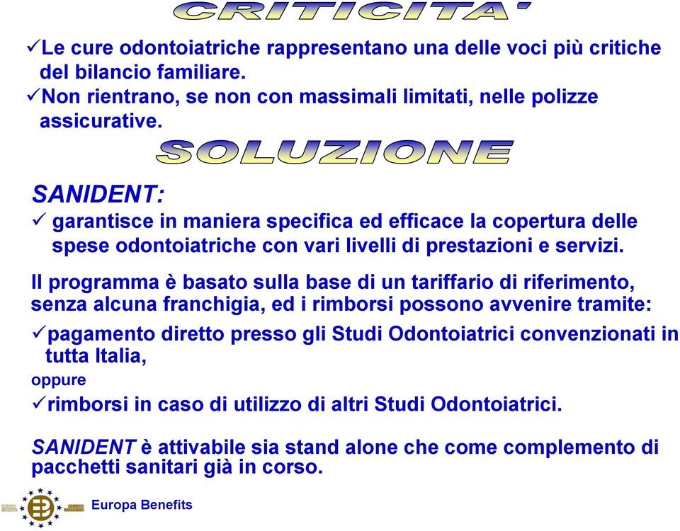 Il programma è basato sulla base di un tariffario di riferimento, senza alcuna franchigia, ed i rimborsi possono avvenire tramite: pagamento diretto presso gli Studi