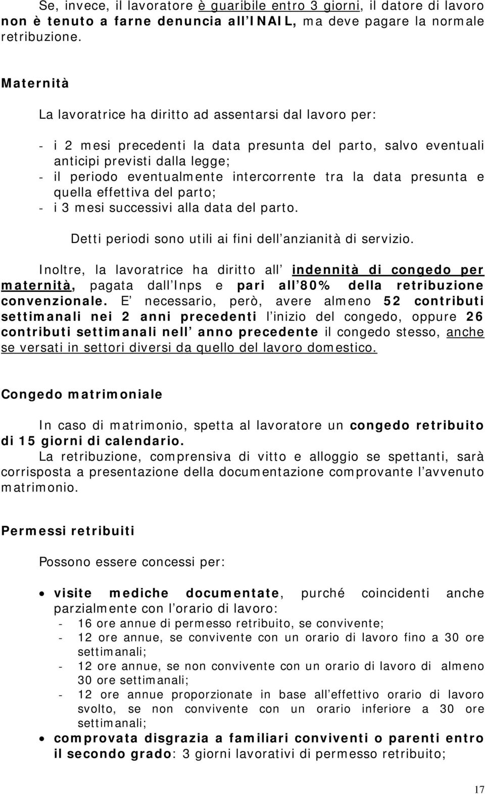 intercorrente tra la data presunta e quella effettiva del parto; - i 3 mesi successivi alla data del parto. Detti periodi sono utili ai fini dell anzianità di servizio.