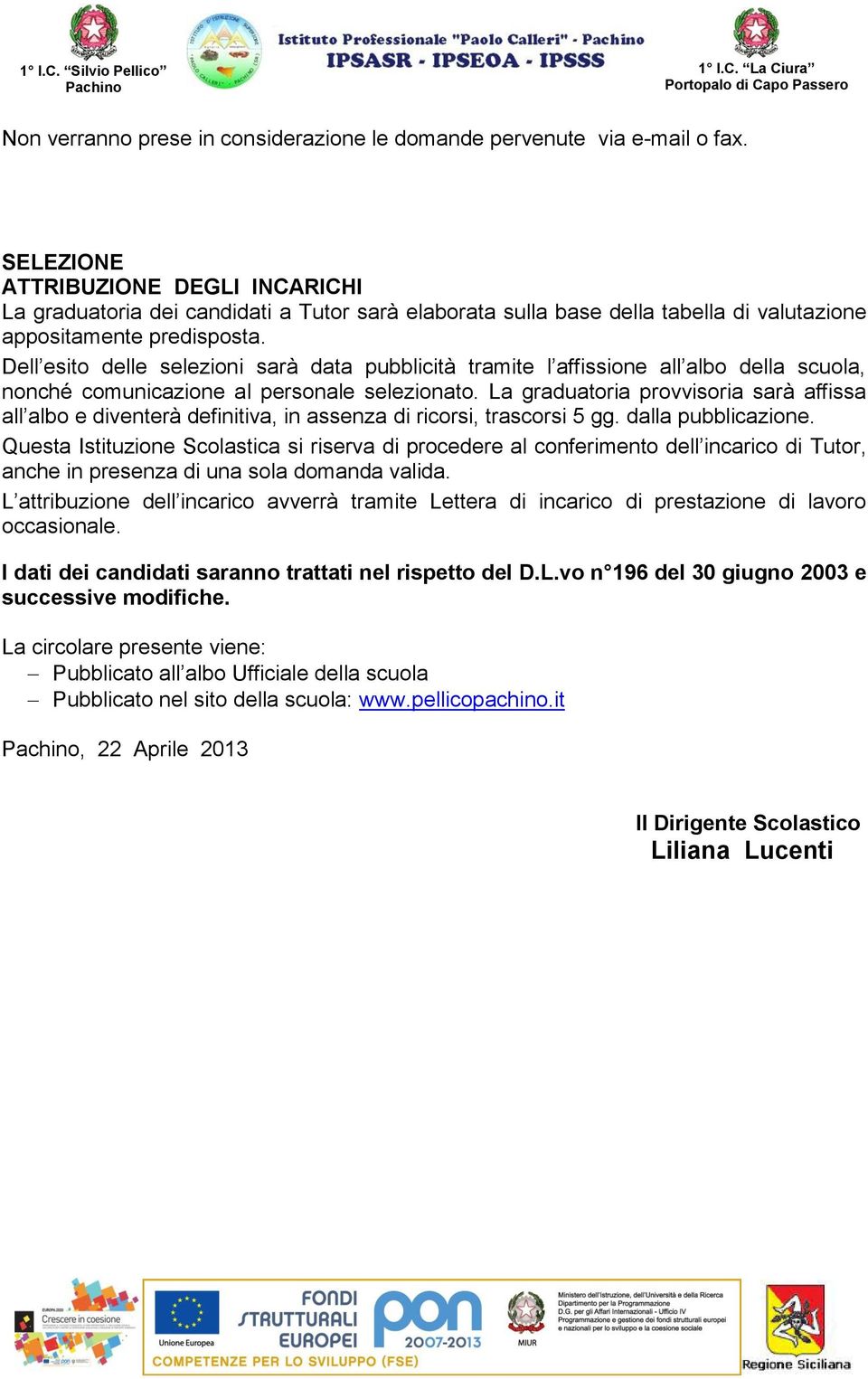 Dll sto dll slzon srà dt pubblctà trmt l ffsson ll lbo dll scuol, nonché comunczon l prsonl slzonto. L grdutor provvsor srà ffss ll lbo vntrà dfntv, n ssnz rcors, trscors 5 gg. dll pubblczon.