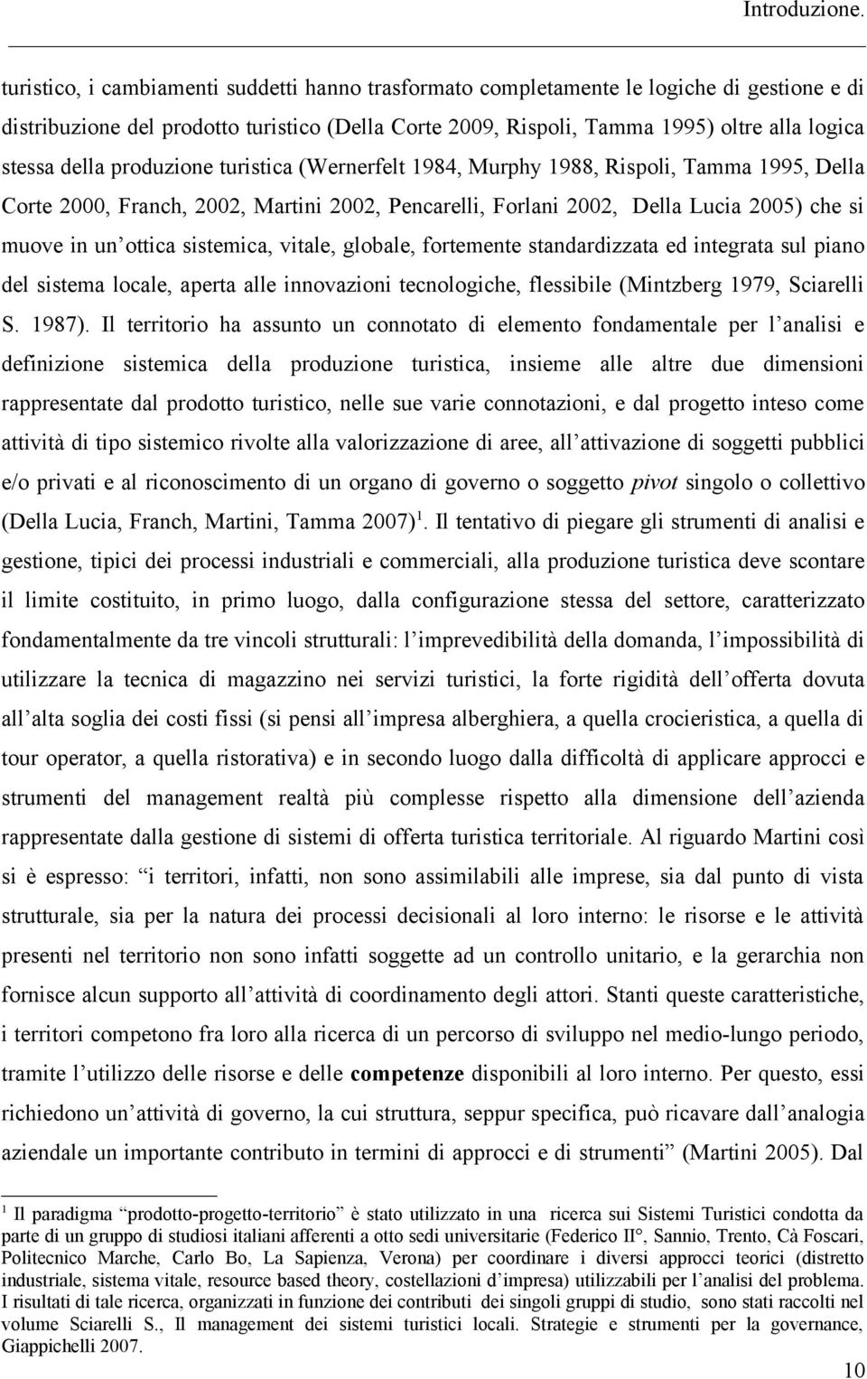 della produzione turistica (Wernerfelt 1984, Murphy 1988, Rispoli, Tamma 1995, Della Corte 2000, Franch, 2002, Martini 2002, Pencarelli, Forlani 2002, Della Lucia 2005) che si muove in un ottica