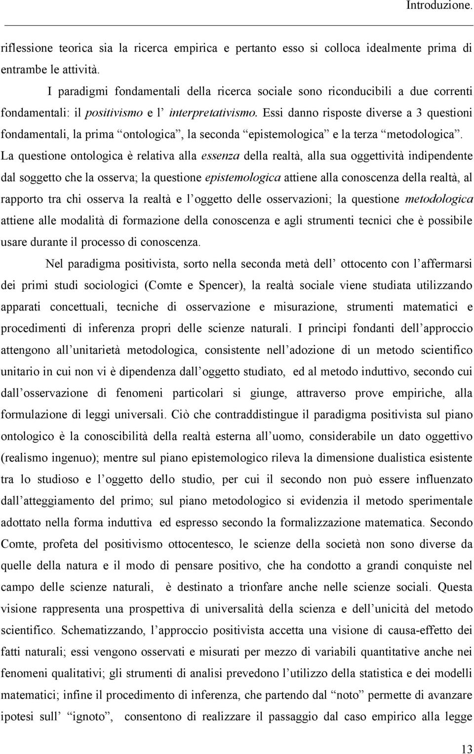 Essi danno risposte diverse a 3 questioni fondamentali, la prima ontologica, la seconda epistemologica e la terza metodologica.