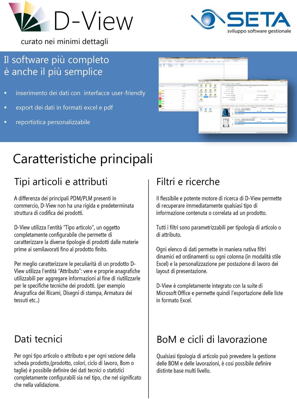 D-View utilizza l entità Tipo articolo, un oggetto completamente configurabile che permette di caratterizzare la diverse tipologie di prodotti dalle materie prime ai semilavorati fino al prodotto