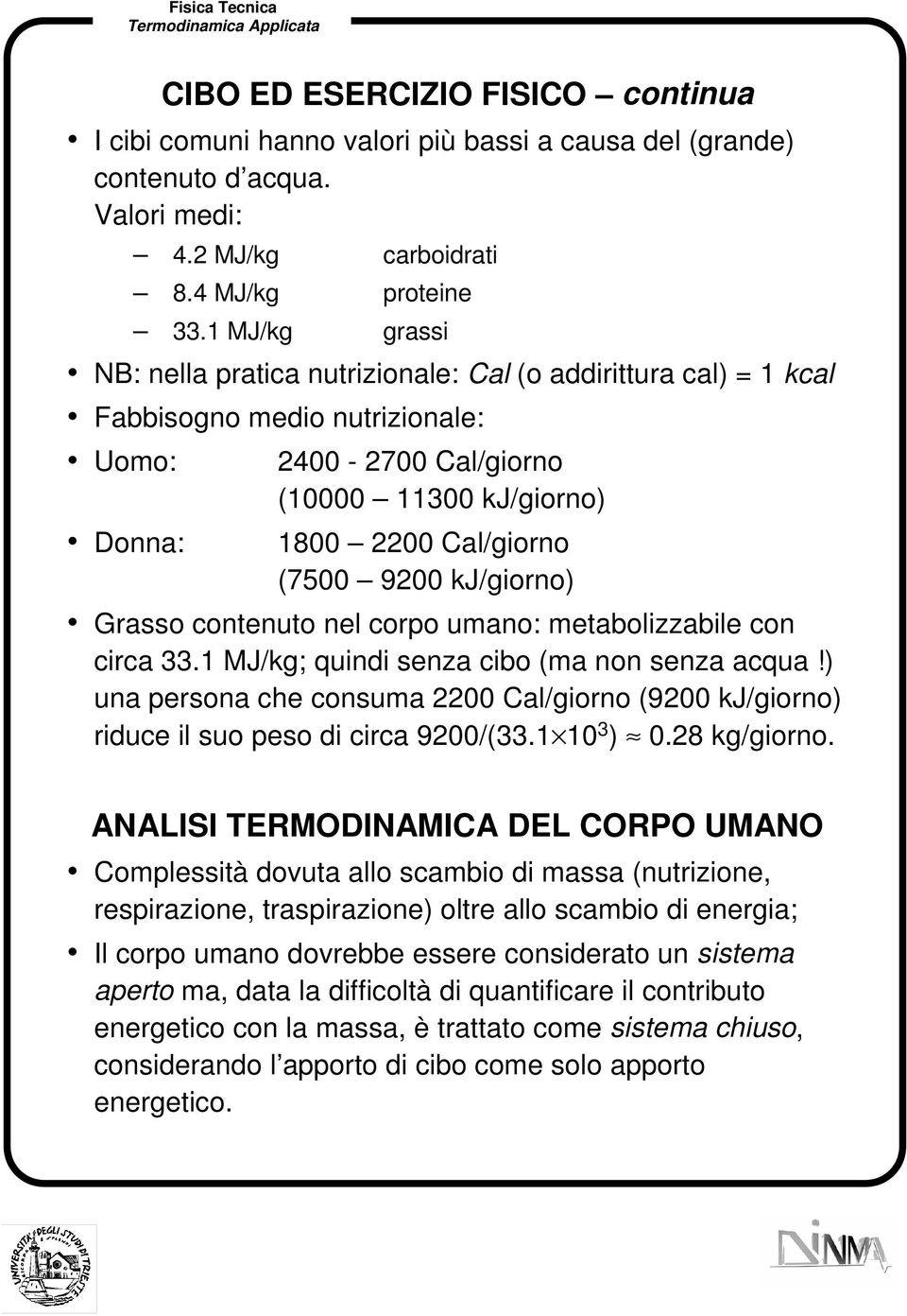 9200 kj/giorno) Grasso contenuto nel corpo umano: metabolizzabile con circa 33.1 MJ/kg; quindi senza cibo (ma non senza acqua!