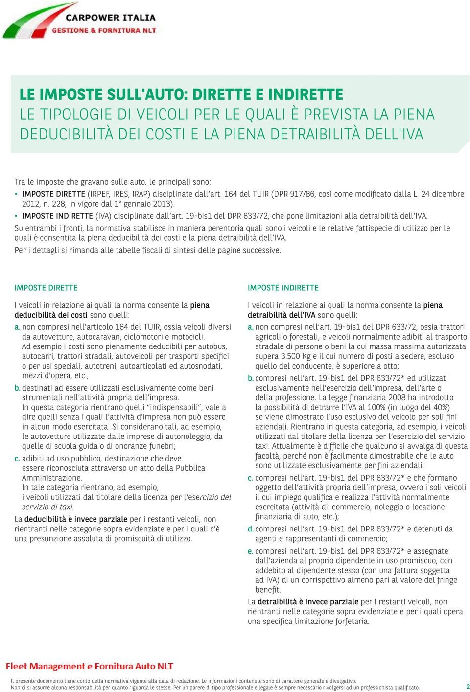 24 dicembre 2012, n. 228, in vigore dal 1 gennaio 2013). IMPOSTE INDIRETTE (IVA) disciplinate dall art. 19-bis1 del DPR 633/72, che pone limitazioni alla detraibilità dell IVA.