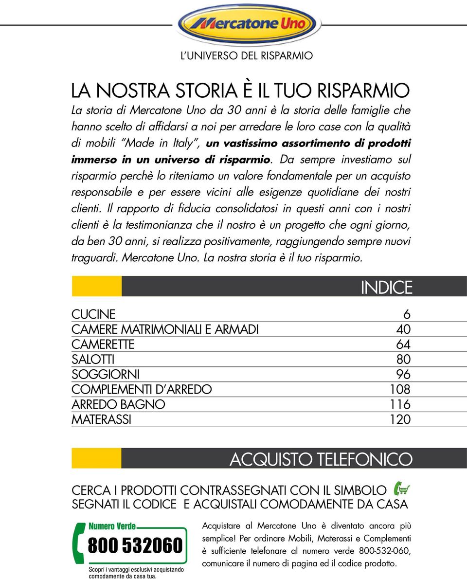 Da sempre investiamo sul risparmio perchè lo riteniamo un valore fondamentale per un acquisto responsabile e per essere vicini alle esigenze quotidiane dei nostri clienti.