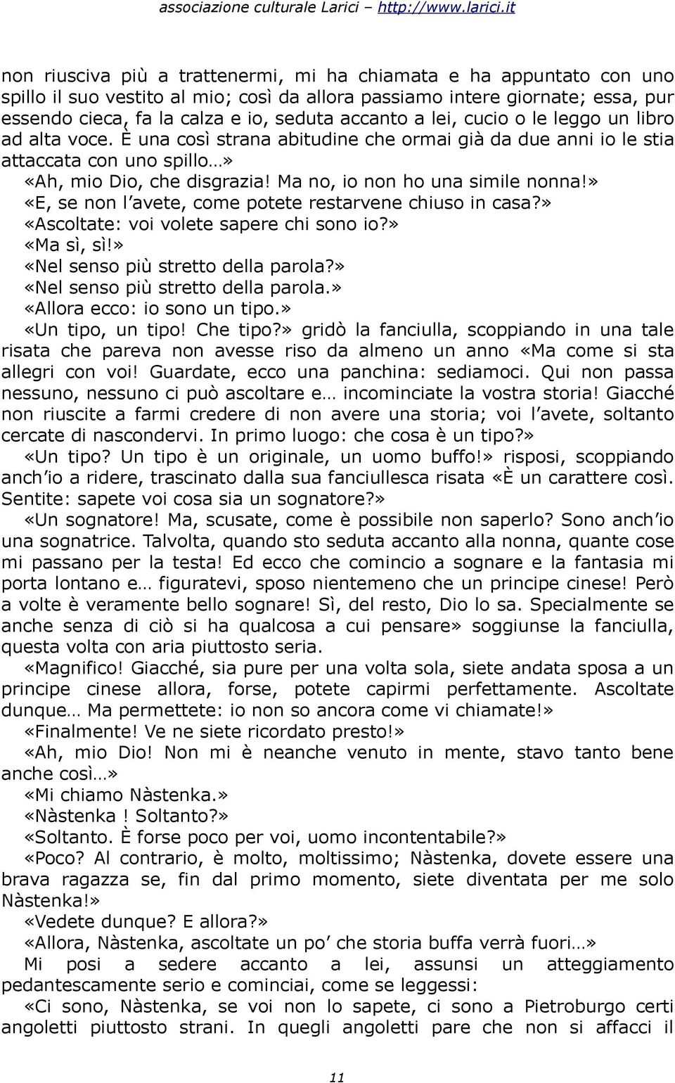 Ma no, io non ho una simile nonna!» «E, se non l avete, come potete restarvene chiuso in casa?» «Ascoltate: voi volete sapere chi sono io?» «Ma sì, sì!» «Nel senso più stretto della parola?