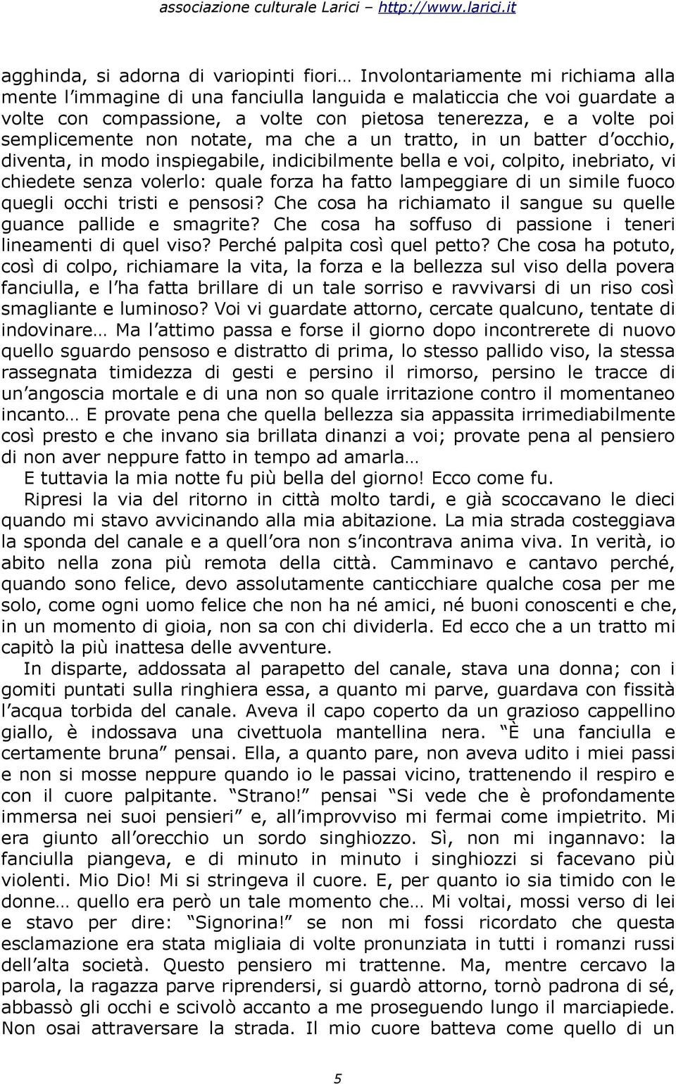 quale forza ha fatto lampeggiare di un simile fuoco quegli occhi tristi e pensosi? Che cosa ha richiamato il sangue su quelle guance pallide e smagrite?