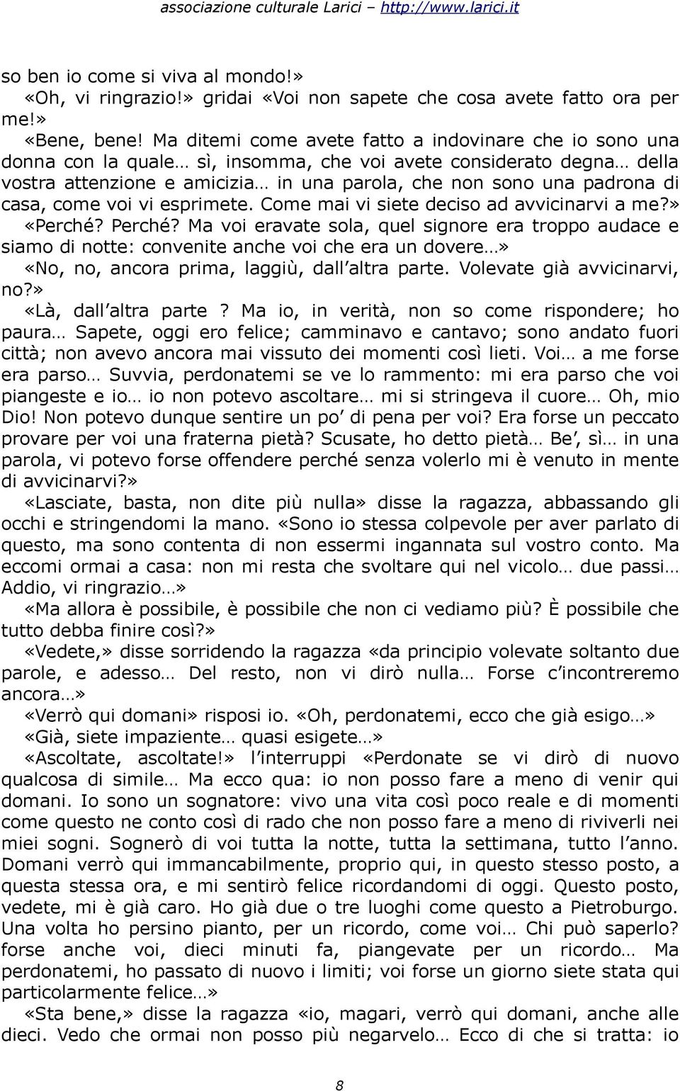 casa, come voi vi esprimete. Come mai vi siete deciso ad avvicinarvi a me?» «Perché? Perché?