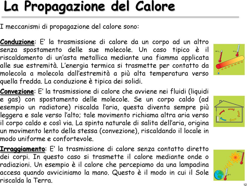 L energia termica si trasmette per contatto da molecola a molecola dall estremità a più alta temperatura verso quella fredda. La conduzione è tipica dei solidi.