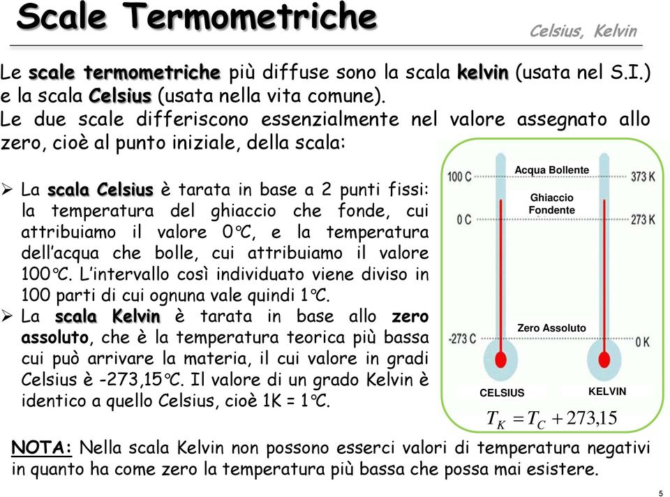 cui attribuiamo il valore 0 C, e la temperatura dell acqua che bolle, cui attribuiamo il valore 100 C. L intervallo così individuato viene diviso in 100 parti di cui ognuna vale quindi 1 C.