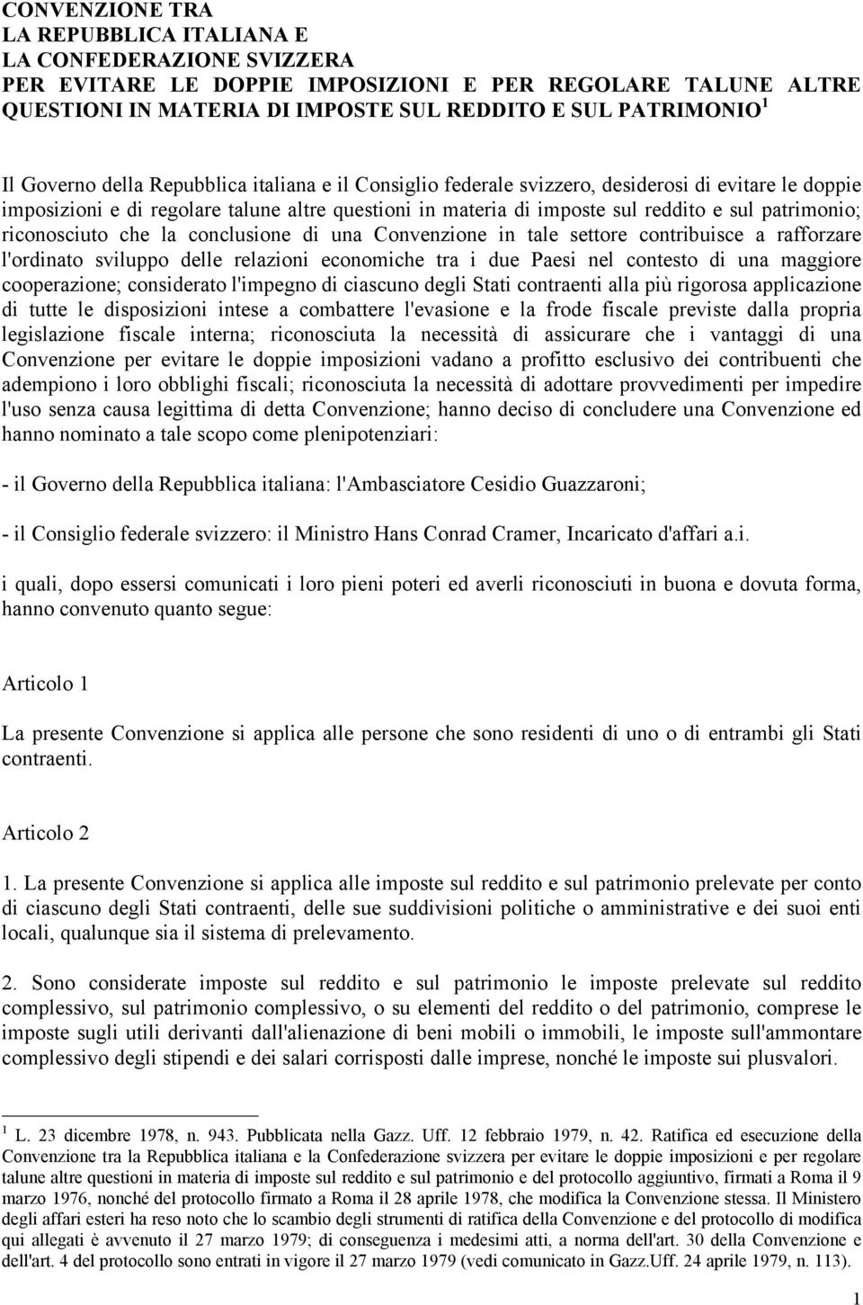 patrimonio; riconosciuto che la conclusione di una Convenzione in tale settore contribuisce a rafforzare l'ordinato sviluppo delle relazioni economiche tra i due Paesi nel contesto di una maggiore