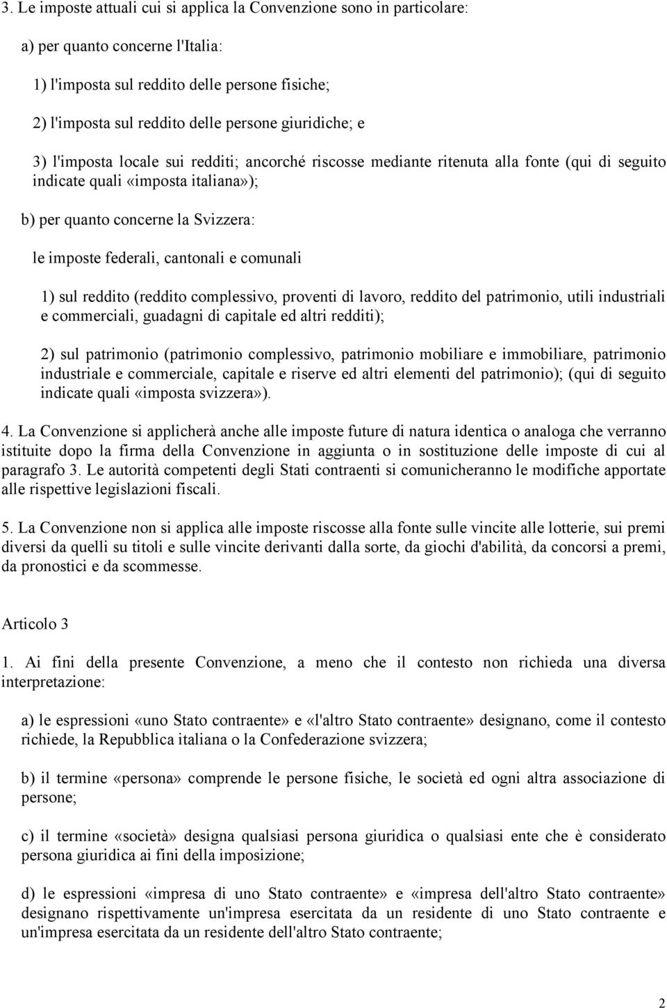 federali, cantonali e comunali 1) sul reddito (reddito complessivo, proventi di lavoro, reddito del patrimonio, utili industriali e commerciali, guadagni di capitale ed altri redditi); 2) sul