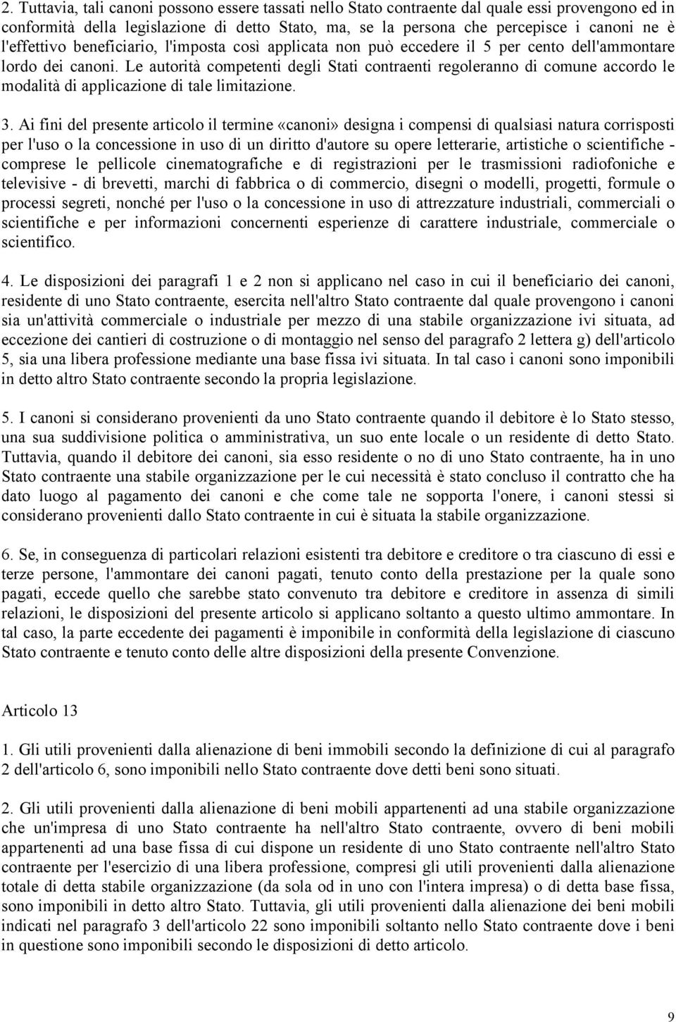 Le autorità competenti degli Stati contraenti regoleranno di comune accordo le modalità di applicazione di tale limitazione. 3.