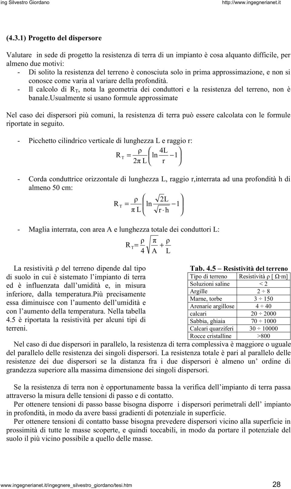 usualmente si usano formule approssimate Nel caso dei dispersori più comuni, la resistenza di terra può essere calcolata con le formule riportate in seguito.