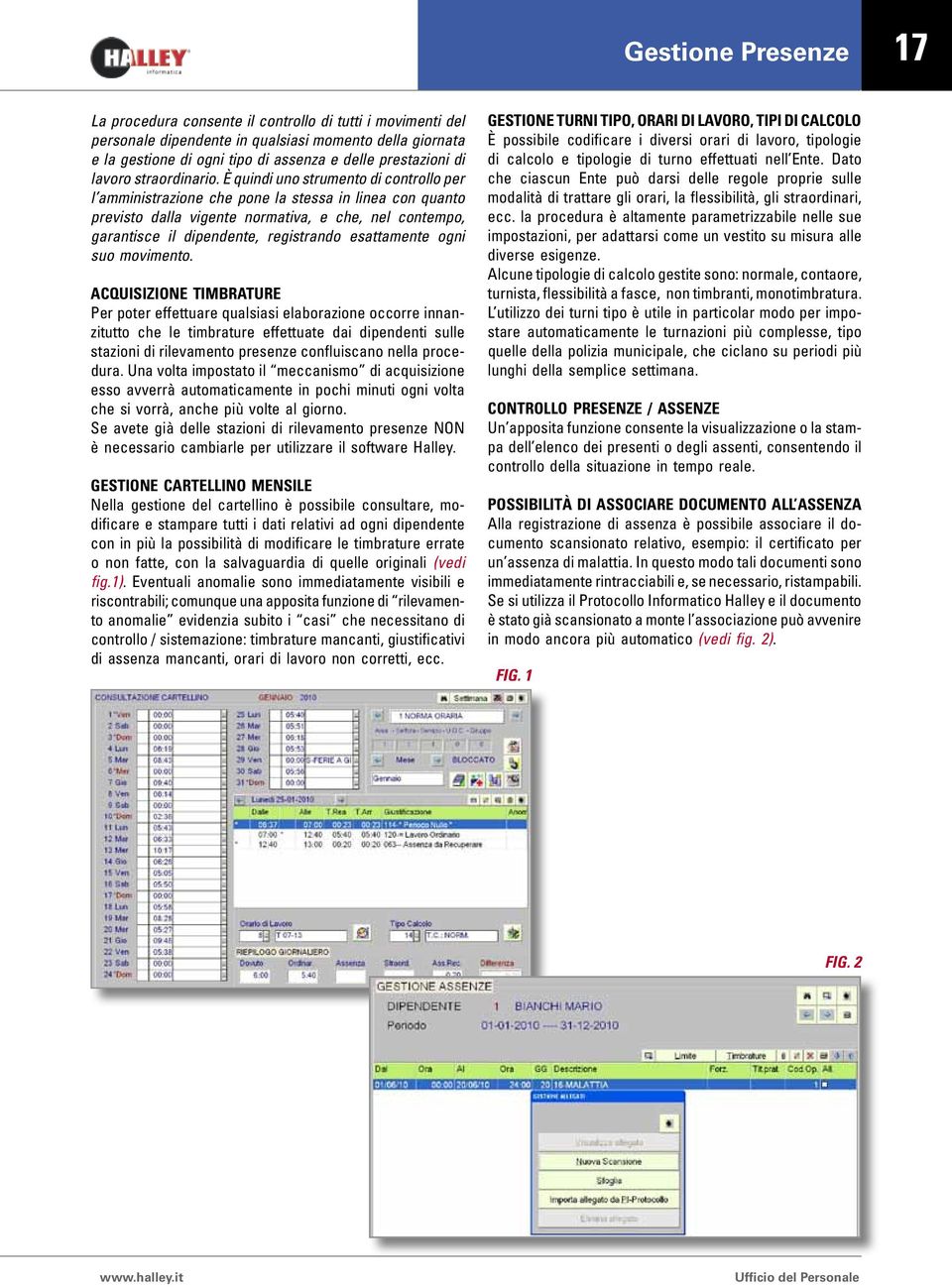 È quindi uno strumento di controllo per l amministrazione che pone la stessa in linea con quanto previsto dalla vigente normativa, e che, nel contempo, garantisce il dipendente, registrando