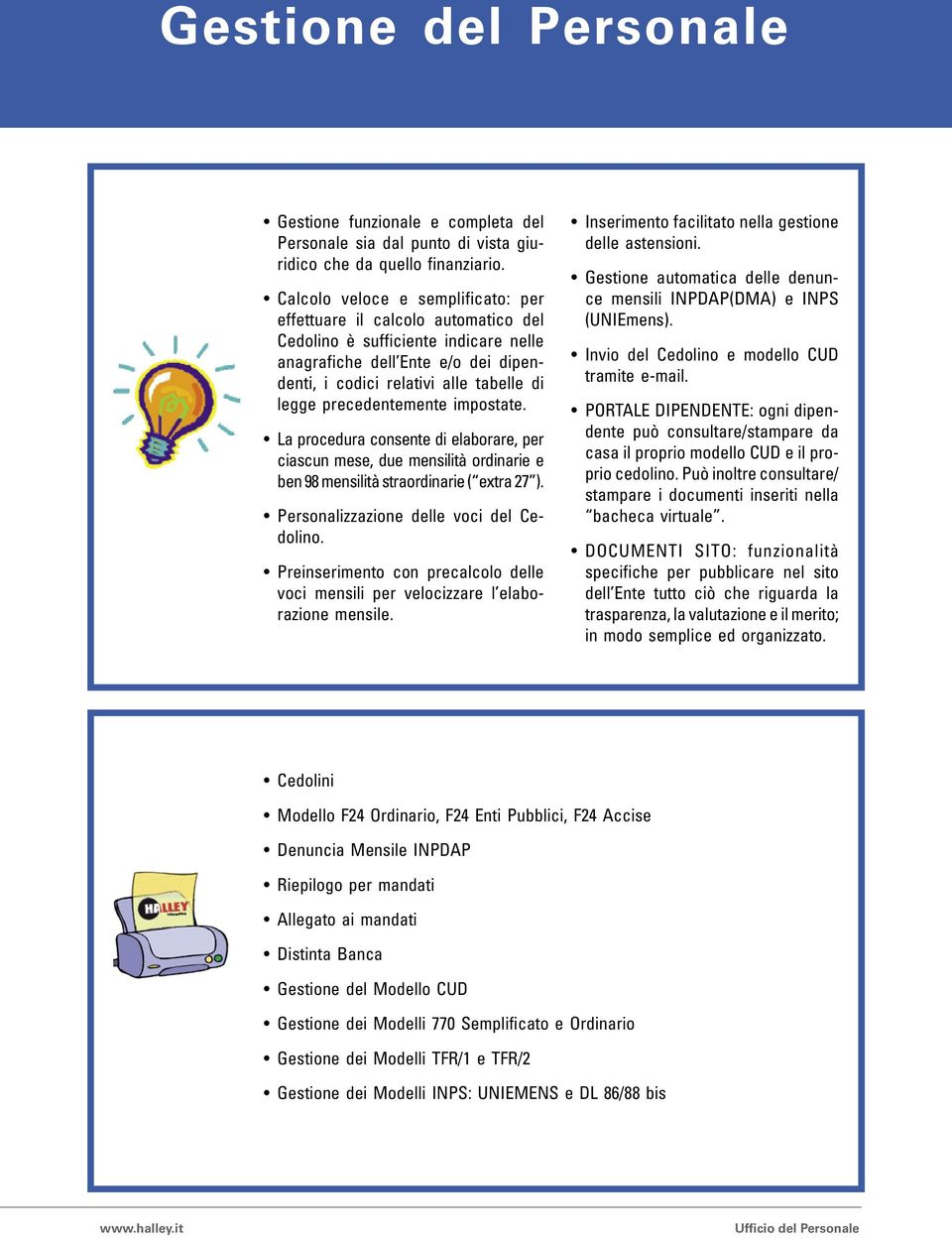 precedentemente impostate. La procedura consente di elaborare, per ciascun mese, due mensilità ordinarie e ben 98 mensilità straordinarie ( extra 27 ). Personalizzazione delle voci del Cedolino.