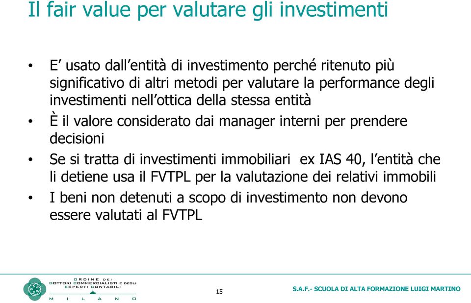 manager interni per prendere decisioni Se si tratta di investimenti immobiliari ex IAS 40, l entità che li detiene usa il