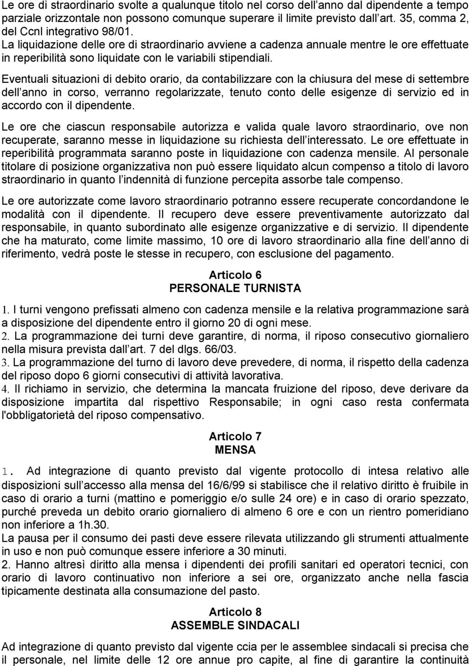 Eventuali situazioni di debito orario, da contabilizzare con la chiusura del mese di settembre dell anno in corso, verranno regolarizzate, tenuto conto delle esigenze di servizio ed in accordo con il