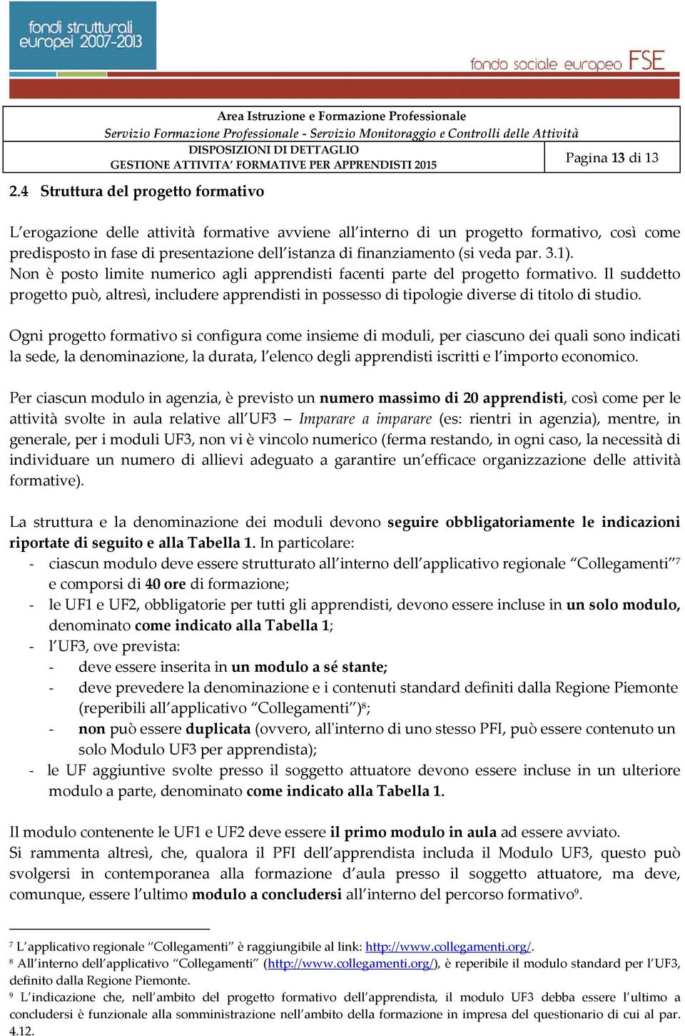 veda par. 3.1). Non è posto limite numerico agli apprendisti facenti parte del progetto formativo.