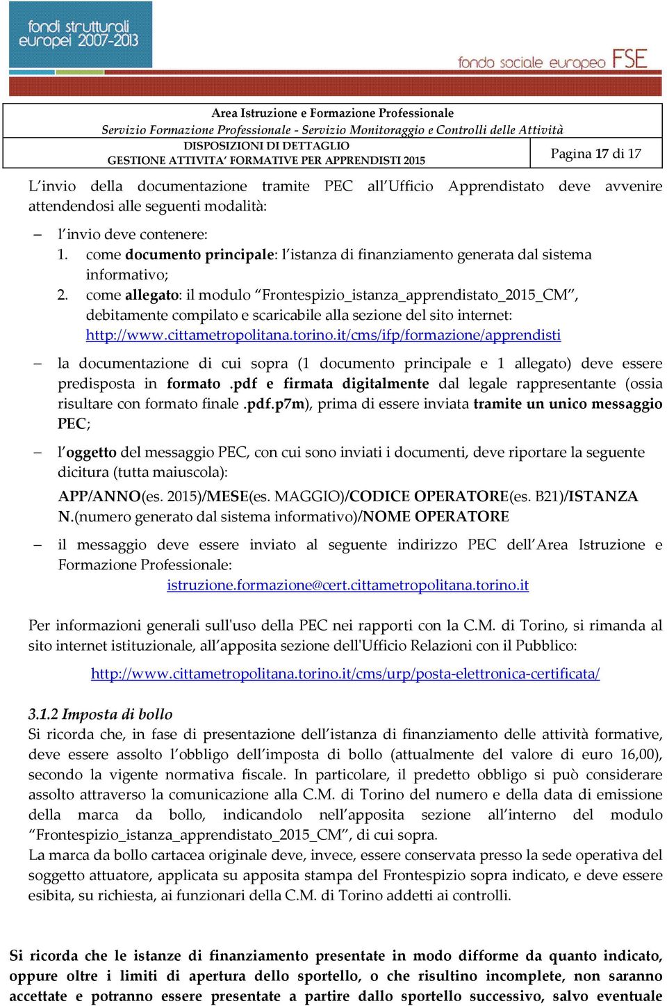 come allegato: il modulo Frontespizio_istanza_apprendistato_2015_CM, debitamente compilato e scaricabile alla sezione del sito internet: http://www.cittametropolitana.torino.