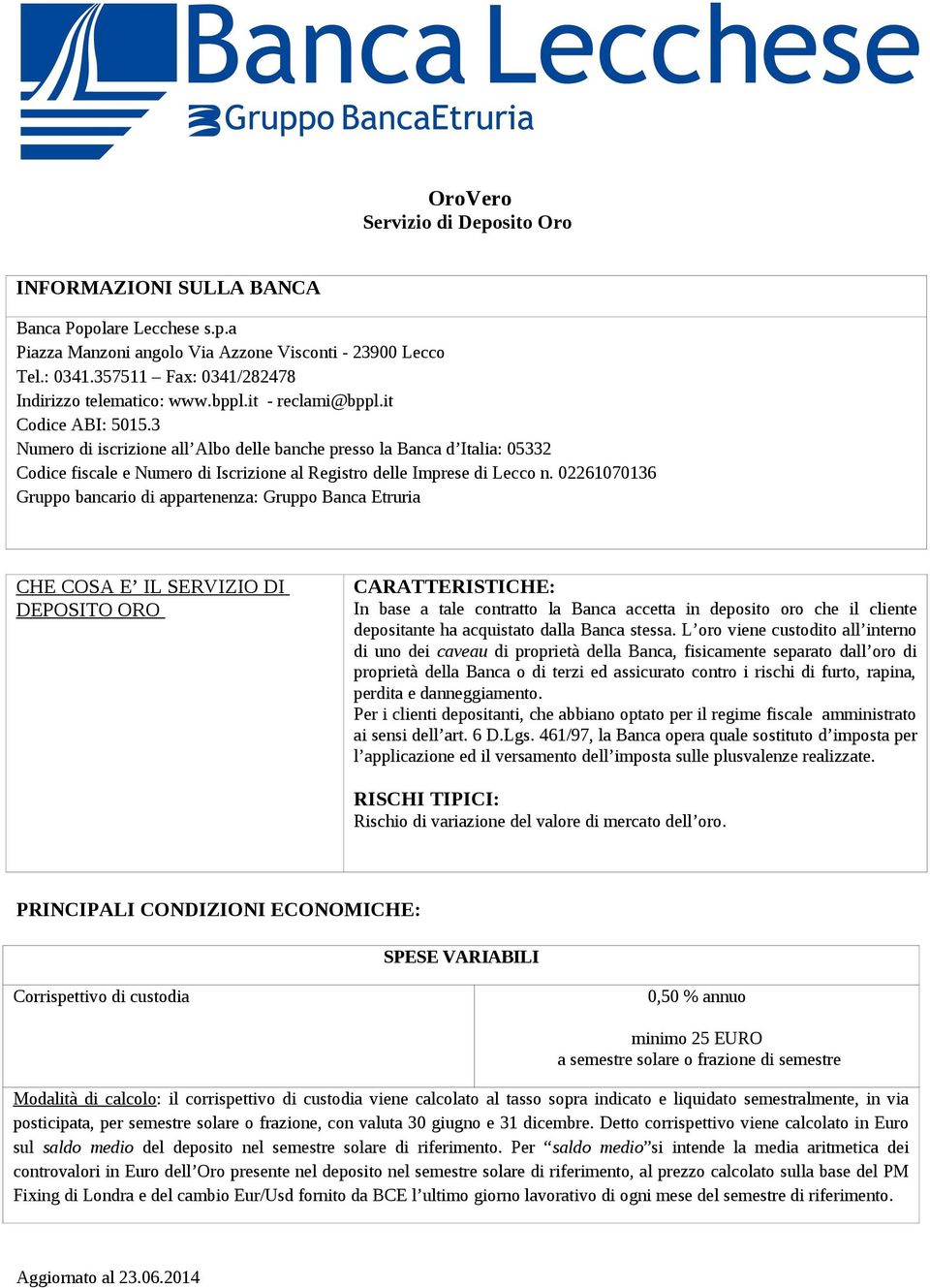 3 Numero di iscrizione all Albo delle banche presso la Banca d Italia: 05332 Codice fiscale e Numero di Iscrizione al Registro delle Imprese di Lecco n.