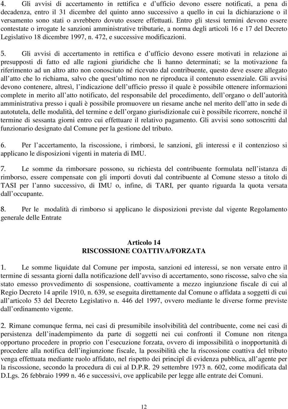 Entro gli stessi termini devono essere contestate o irrogate le sanzioni amministrative tributarie, a norma degli articoli 16 e 17 del Decreto Legislativo 18 dicembre 1997, n.