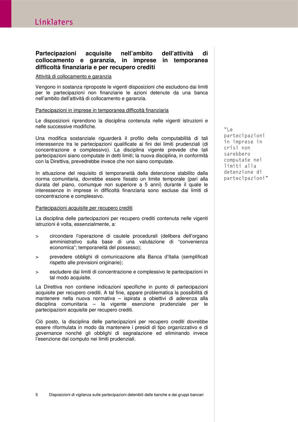 Partecipazioni in imprese in temporanea difficoltà finanziaria Le disposizioni riprendono la disciplina contenuta nelle vigenti istruzioni e nelle successive modifiche.