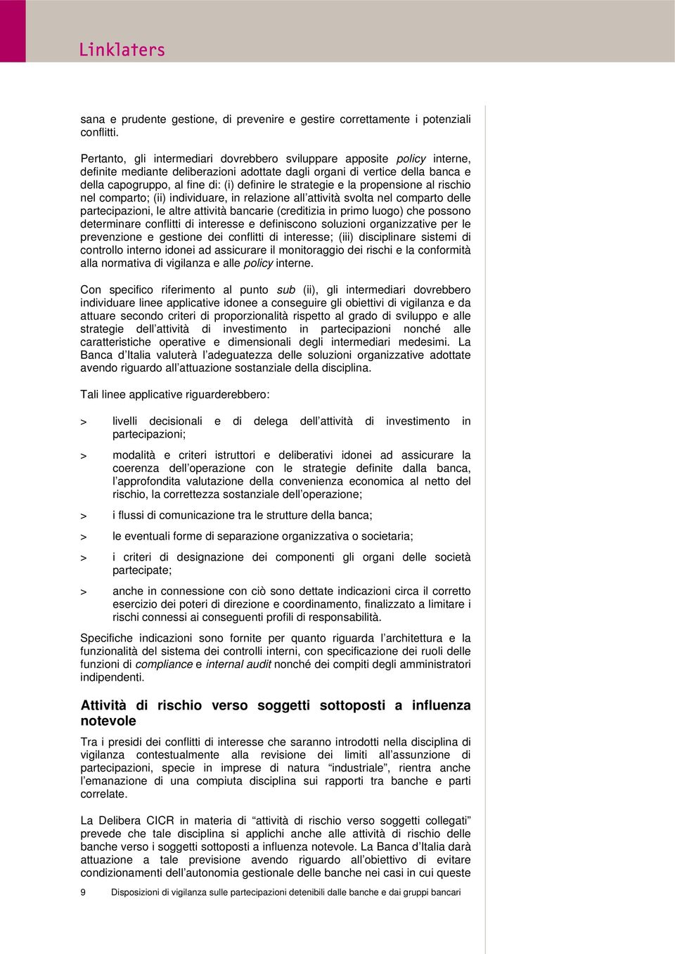 strategie e la propensione al rischio nel comparto; (ii) individuare, in relazione all attività svolta nel comparto delle partecipazioni, le altre attività bancarie (creditizia in primo luogo) che