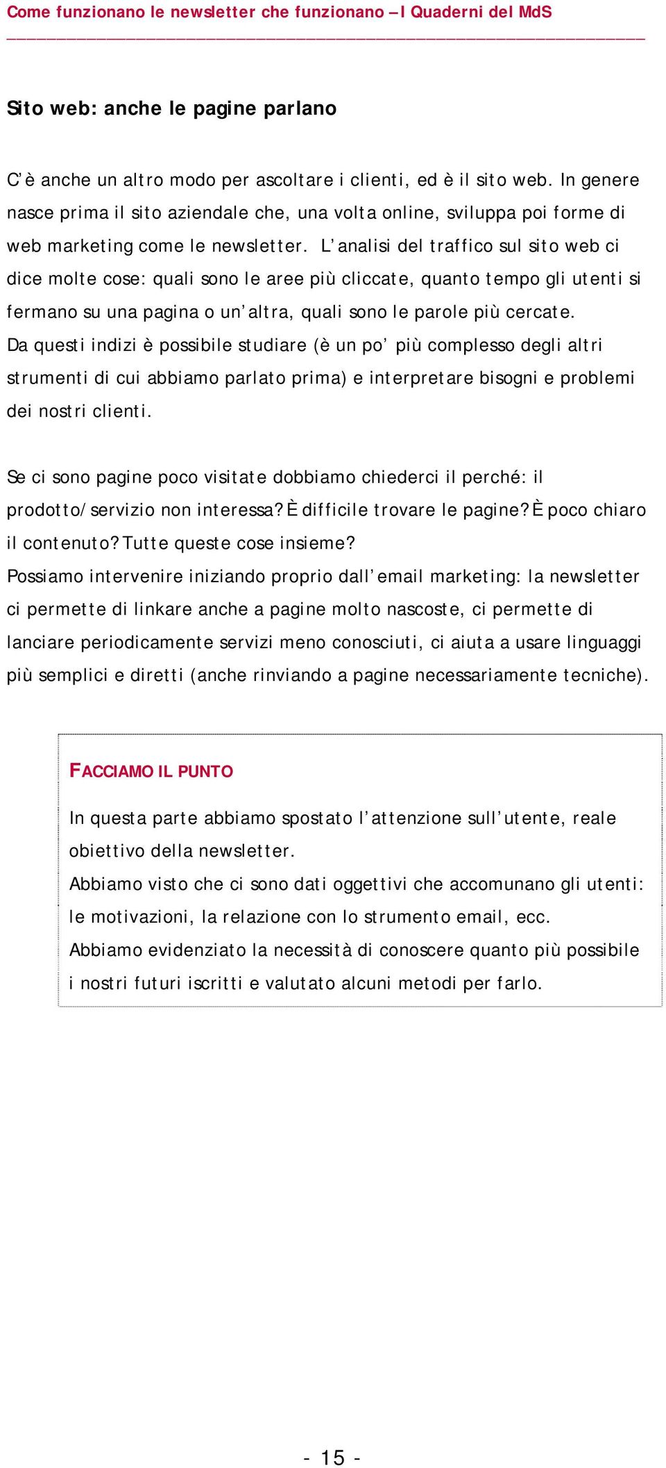 L analisi del traffico sul sito web ci dice molte cose: quali sono le aree più cliccate, quanto tempo gli utenti si fermano su una pagina o un altra, quali sono le parole più cercate.