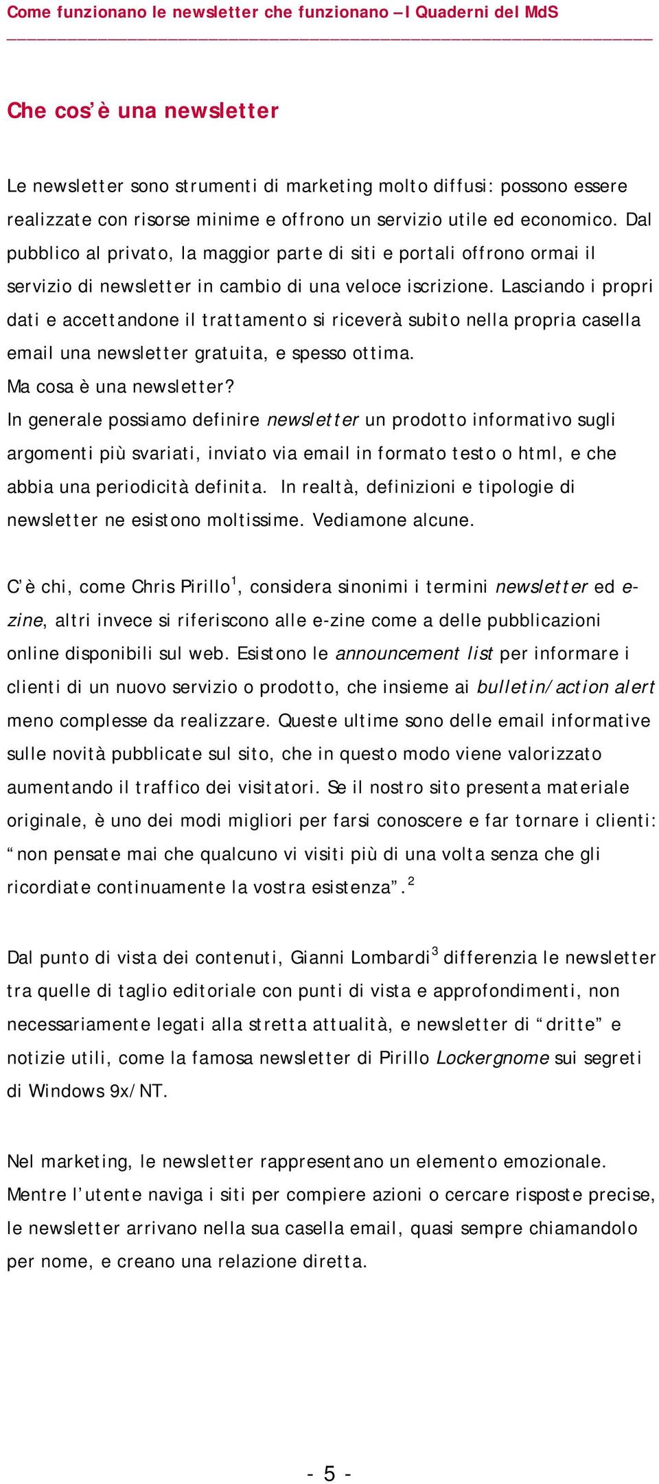 Lasciando i propri dati e accettandone il trattamento si riceverà subito nella propria casella email una newsletter gratuita, e spesso ottima. Ma cosa è una newsletter?