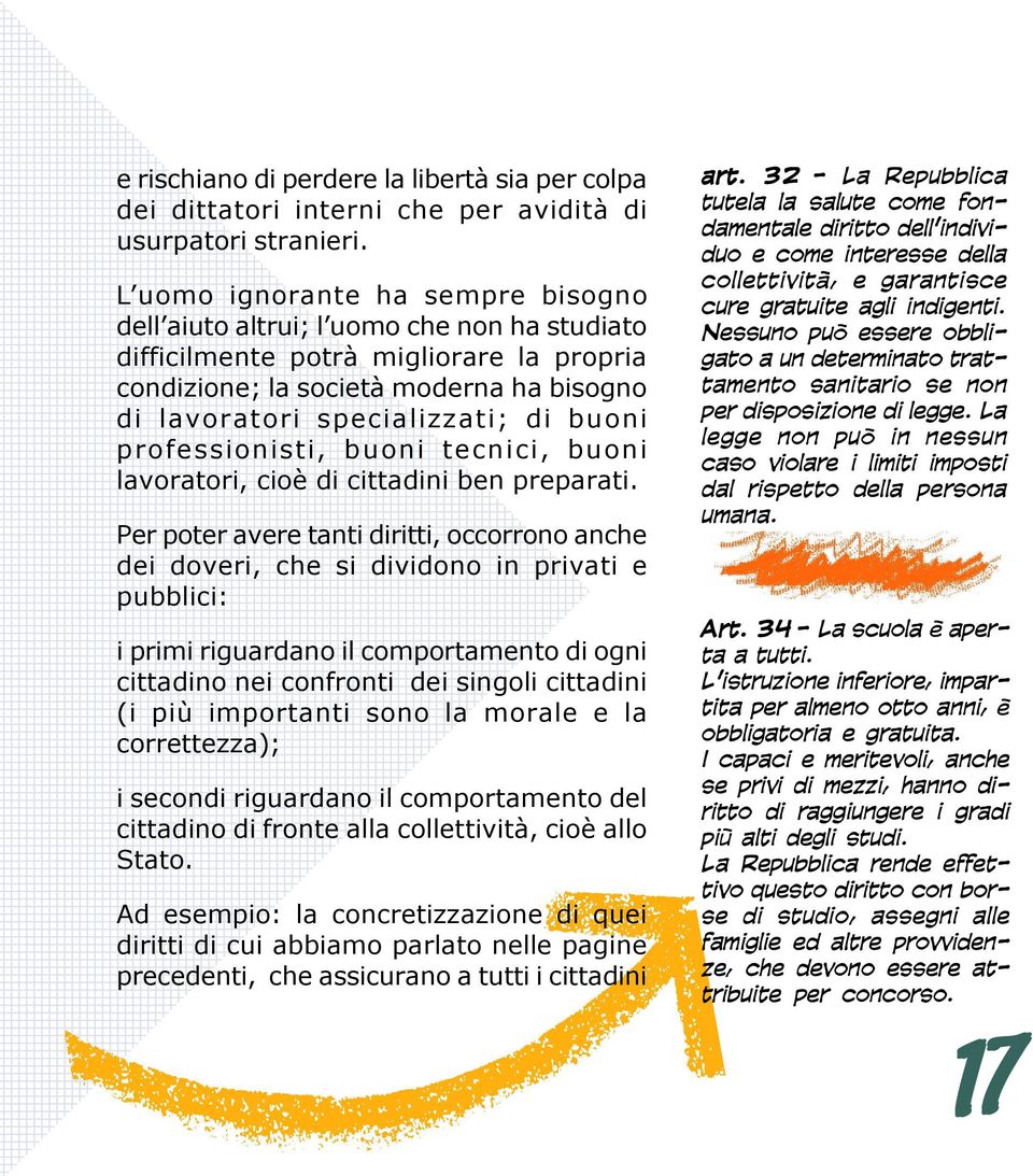 migliorare la propria condizione; la società moderna ha bisogno di lavoratori specializzati; di buoni professionisti, buoni tecnici, buoni lavoratori, cioè di cittadini ben preparati.