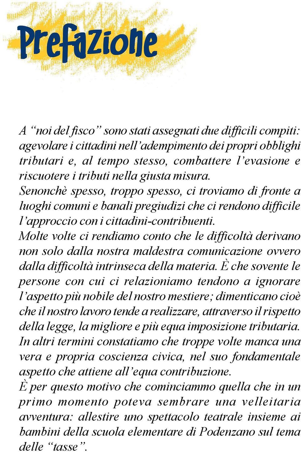 Molte volte ci rendiamo conto che le difficoltà derivano non solo dalla nostra maldestra comunicazione ovvero dalla difficoltà intrinseca della materia.