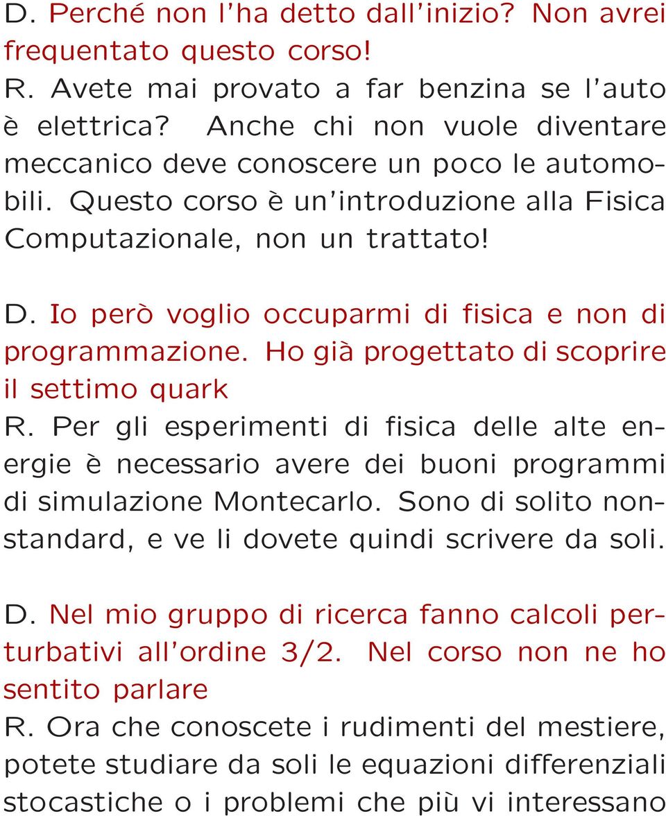 Io però voglio occuparmi di fisica e non di programmazione. Ho già progettato di scoprire il settimo quark R.