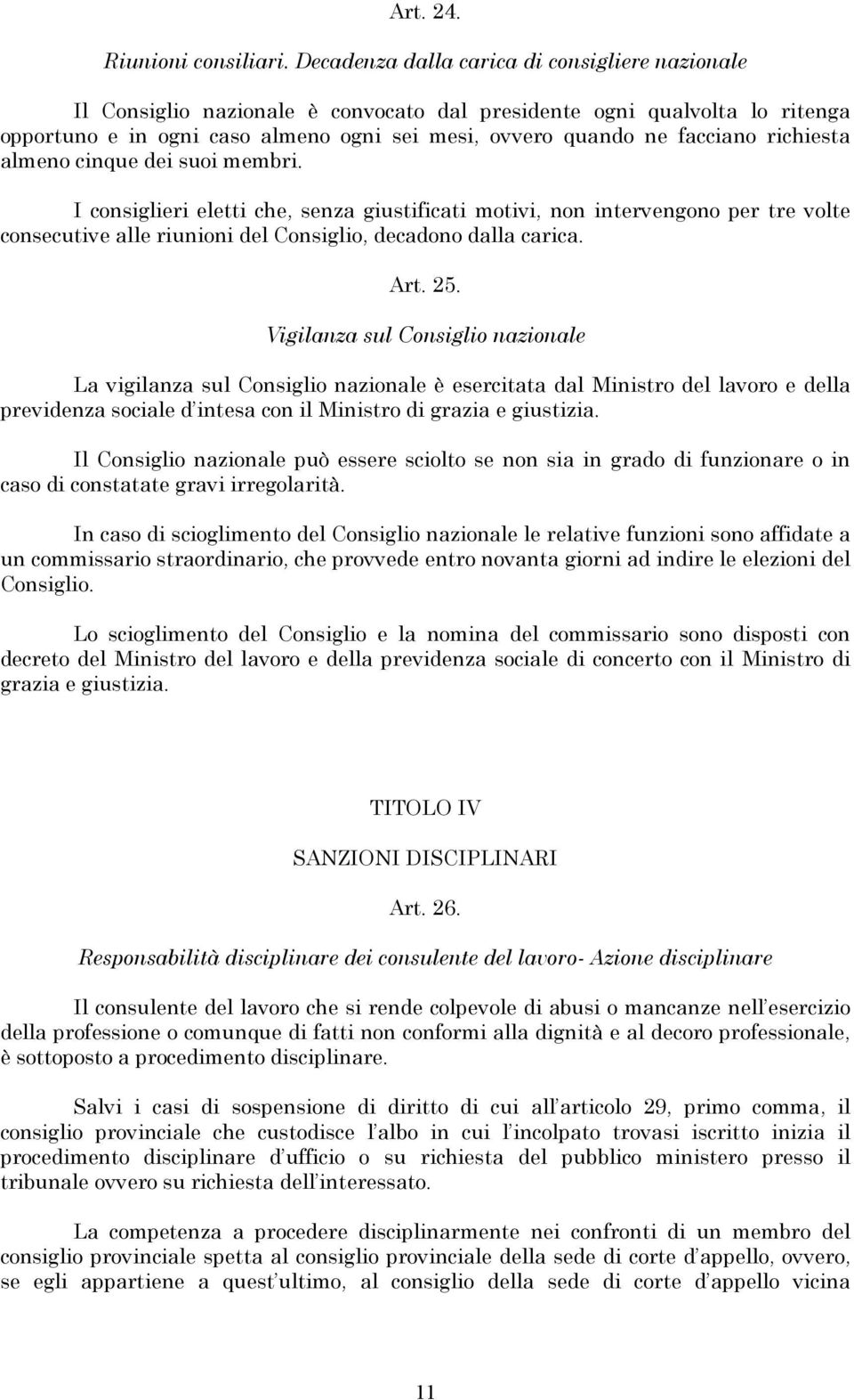 richiesta almeno cinque dei suoi membri. I consiglieri eletti che, senza giustificati motivi, non intervengono per tre volte consecutive alle riunioni del Consiglio, decadono dalla carica. Art. 25.