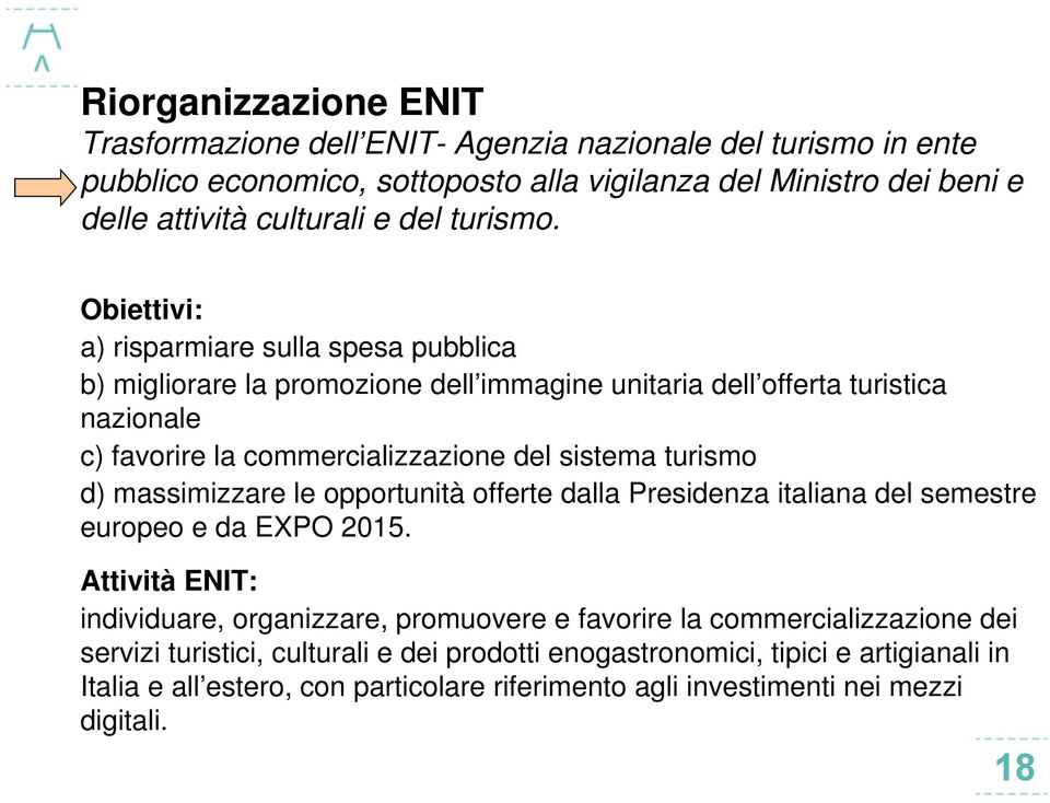 Obiettivi: a) risparmiare sulla spesa pubblica b) migliorare la promozione dell immagine unitaria dell offerta turistica nazionale c) favorire la commercializzazione del sistema turismo