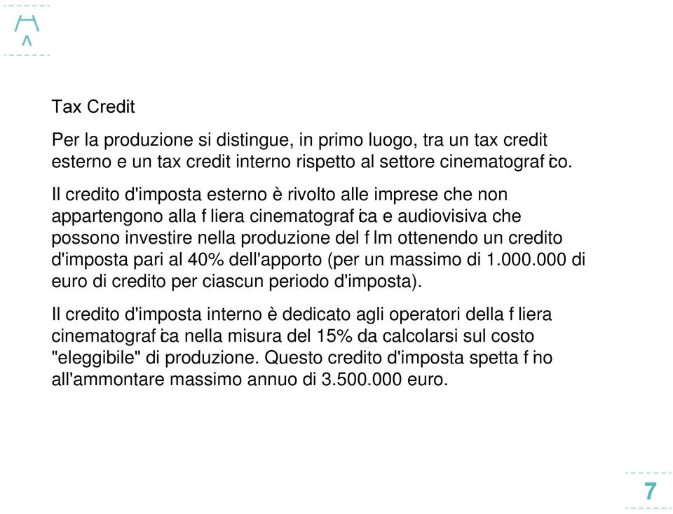 ottenendo un credito d'imposta pari al 40% dell'apporto (per un massimo di 1.000.000 di euro di credito per ciascun periodo d'imposta).